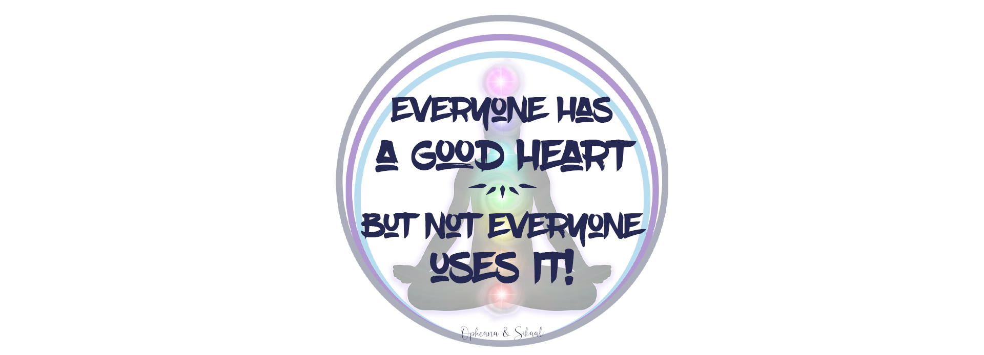 Everyone has a Good Heart, but not Everyone Uses It